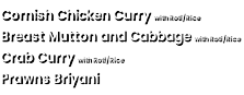 Cornish Chicken Curry with Roti/Rice Breast Mutton and Cabbage with Roti/Rice  Crab Curry with Roti/Rice Prawns Briyani